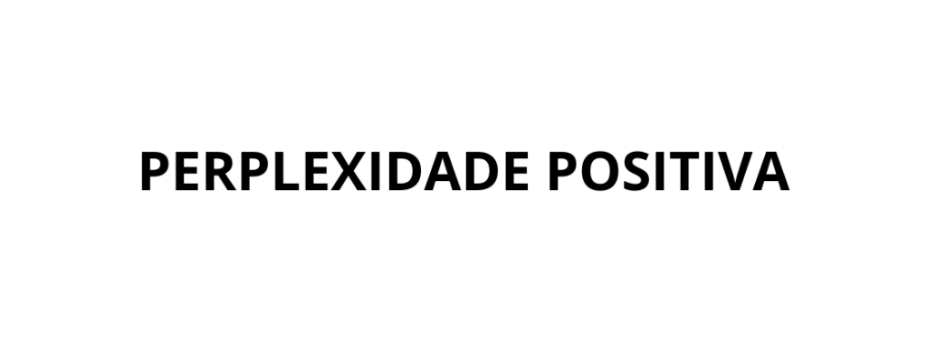 PERPLEXIDADE POSITIVA